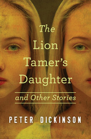 The Lion Tamer's Daughter (And Other Stories) by Peter Dickinson, 9781504014991