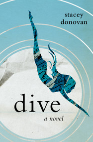 Dive (A Novel) by Stacey Donovan, 9781504018296