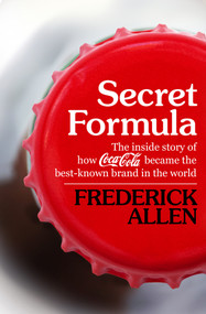 Secret Formula (The Inside Story of How Coca-Cola Became the Best-Known Brand in the World) by Frederick Allen, 9781504019859