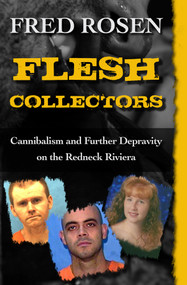 Flesh Collectors (Cannibalism and Further Depravity on the Redneck Riviera) by Fred Rosen, 9781504023047