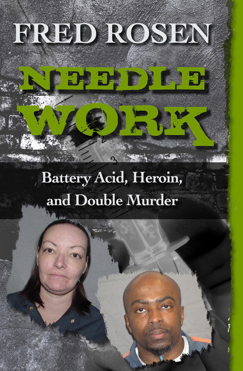Needle Work (Battery Acid, Heroin, and Double Murder) by Fred Rosen, 9781504023122