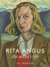 Rita Angus (An Artist's Life) by Jill Trevelyan, 9780995133822