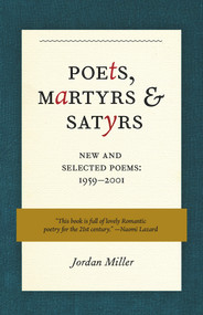 Poets, Martyrs, and Satyrs (New and Selected Poems, 1959-2001) - 9781641604994 by Jordan Miller, 9781641604994