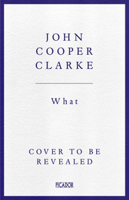 WHAT by John Cooper Clarke, 9781035033164