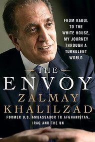 The Envoy (From Kabul to the White House, My Journey Through a Turbulent World) by Zalmay Khalilzad, 9781250345400