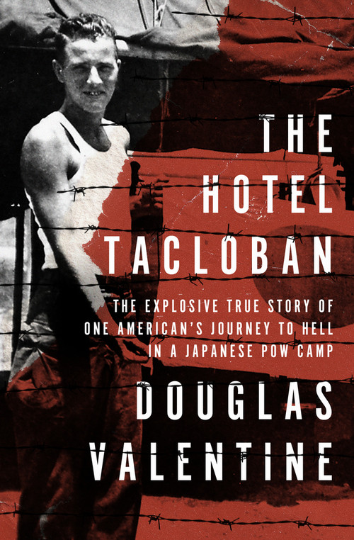 The Hotel Tacloban (The Explosive True Story of One American's Journey to Hell in a Japanese POW Camp) by Douglas Valentine, 9781504059091