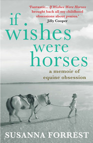 If Wishes Were Horses (A Memoir of Equine Obsession) by Susanna Forrest, 9780857891297