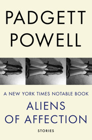 Aliens of Affection (Stories) by Padgett Powell, 9781480464117