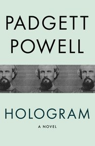 Hologram (A Novel) by Padgett Powell, 9781480464179