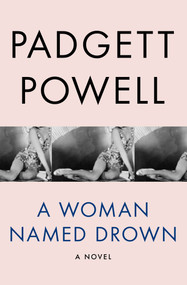 A Woman Named Drown (A Novel) by Padgett Powell, Padgett Powell, 9781480464216