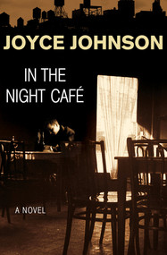 In the Night Café (A Novel) by Joyce Johnson, Joyce Johnson, 9781480481299