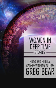Women in Deep Time (Stories) by Greg Bear, 9781497636002