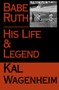 Babe Ruth (His Life and Legend) by Kal Wagenheim, 9781497636514