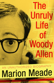 The Unruly Life of Woody Allen by Marion Meade, 9781497636972