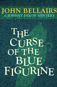 The Curse of the Blue Figurine by John Bellairs, John Bellairs, 9781497637733