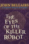 The Eyes of the Killer Robot by John Bellairs, John Bellairs, 9781497637740