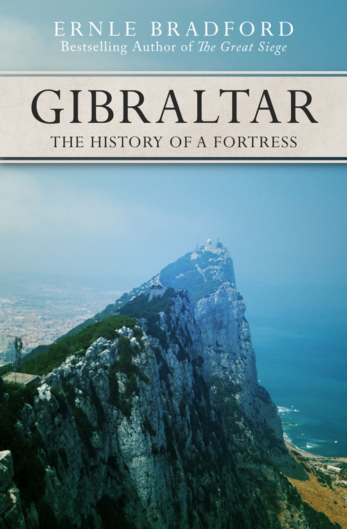 Gibraltar (The History of a Fortress) by Ernle Bradford, 9781497637870