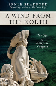 A Wind from the North (The Life of Henry the Navigator) by Ernle Bradford, 9781497637979
