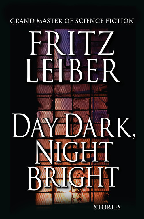 Day Dark, Night Bright (Stories) by Fritz Leiber, Fritz Leiber, 9781497642171