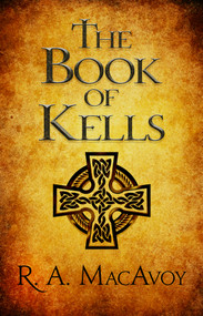 The Book of Kells by R. A. MacAvoy, R. A. MacAvoy, 9781497642225