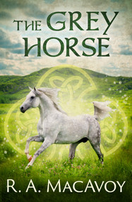 The Grey Horse by R. A. MacAvoy, R. A. MacAvoy, 9781497642256