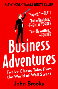 Business Adventures (Twelve Classic Tales from the World of Wall Street) by John Brooks, 9781497644892