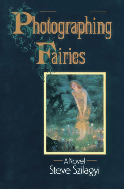 Photographing Fairies (A Novel) by Steve Szilagyi, 9781497648524