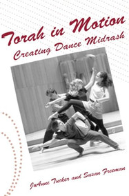 Torah in Motion (Creating Dance Midrash) by Susan Freeman, JoAnne Tucker, 9781497648777
