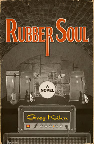Rubber Soul (A Novel) by Greg Kihn, 9781497660991