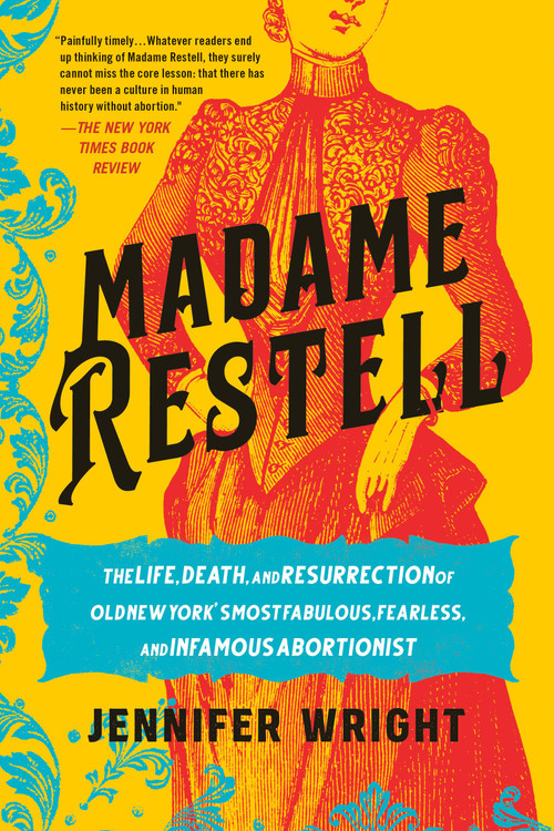 Madame Restell (The Life, Death, and Resurrection of Old New York's Most Fabulous, Fearless, and Infamous Abortionist) - 9780306826818 by Jennifer Wright, 9780306826818