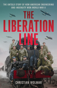 The Liberation Line (The Untold Story of How American Engineering and Ingenuity Won World War II) by Christian Wolmar, 9780306831980