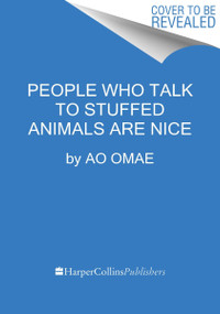 People Who Talk to Stuffed Animals Are Nice by Ao Omae, Emily Balistrieri, 9780063227224