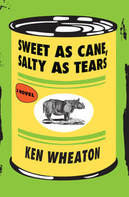 Sweet as Cane, Salty as Tears (A Novel) by Ken Wheaton, 9781624672460