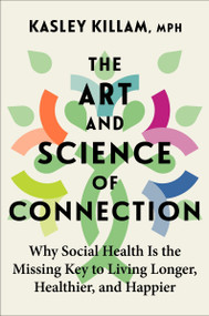The Art and Science of Connection (Why Social Health Is the Missing Key to Living Longer, Healthier, and Happier) by Kasley Killam, 9780063289116