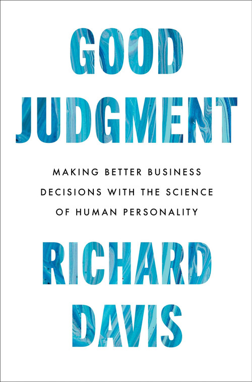 Good Judgment (Making Better Business Decisions with the Science of Human Personality) by Richard Davis, 9780063293670