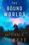 The Bound Worlds by Megan E. O'Keefe, 9780316291576