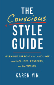 The Conscious Style Guide (A Flexible Approach to Language That Includes, Respects, and Empowers) by Karen Yin, 9780316478540