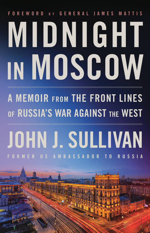 Midnight in Moscow (A Memoir from the Front Lines of Russia's War Against the West) by John J. Sullivan, General Jim Mattis, 9780316571098