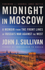 Midnight in Moscow (A Memoir from the Front Lines of Russia's War Against the West) by John J. Sullivan, General Jim Mattis, 9780316571098
