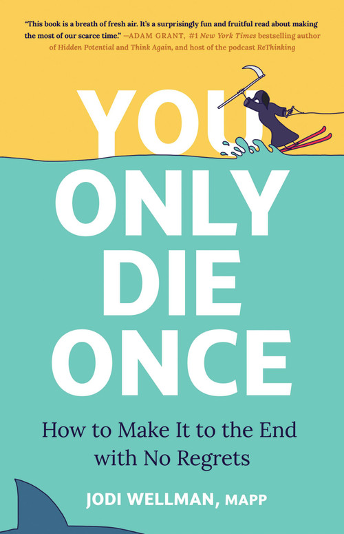 You Only Die Once (How to Make It to the End with No Regrets) by Jodi Wellman, 9780316574273