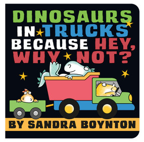Dinosaurs in Trucks Because Hey, Why Not? by Sandra Boynton, 9780316574662