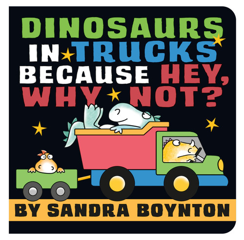 Dinosaurs in Trucks Because Hey, Why Not? by Sandra Boynton, 9780316574662