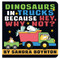 Dinosaurs in Trucks Because Hey, Why Not? by Sandra Boynton, 9780316574662