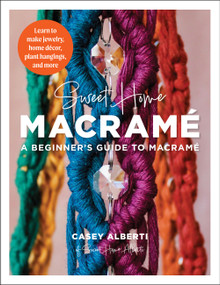 Sweet Home Macrame: A Beginner's Guide to Macrame (Learn to make jewelry, home decor, plant hangings, and more) by Casey Alberti, 9780760386156
