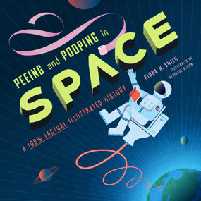 Peeing and Pooping in Space (A 100% Factual Illustrated History) by Kiona N. Smith, 9780762486618