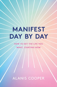 Manifest Day by Day (How to Get the Life You Want, Starting Now) by Alanis Cooper, 9781035411740