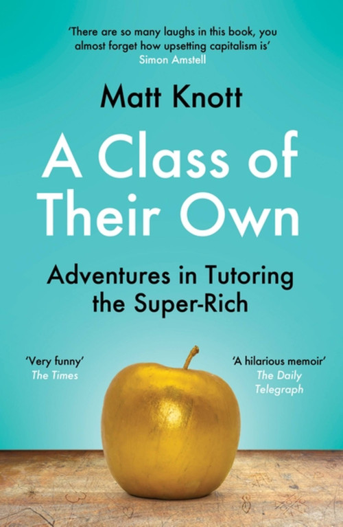 A Class of Their Own (Adventures in Tutoring the Super-Rich) by Matt Knott, 9781398701908