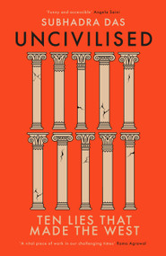 Uncivilised (Ten Lies that Made the West) by Subhadra Das, 9781399704359
