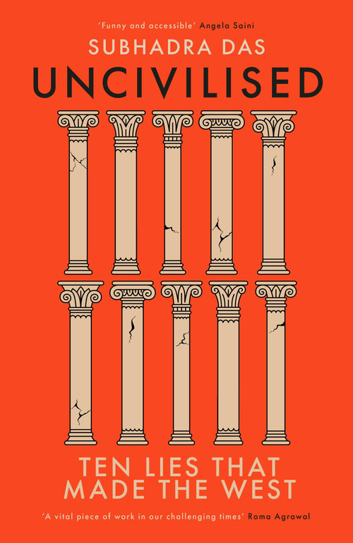 Uncivilised (Ten Lies that Made the West) by Subhadra Das, 9781399704359