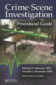 Crime Scene Investigation Procedural Guide by Michael S. Maloney, Donald Housman, Ross M. Gardner, 9781466557543